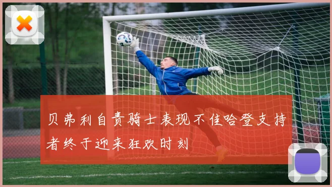 贝弗利自责骑士表现不佳哈登支持者终于迎来狂欢时刻